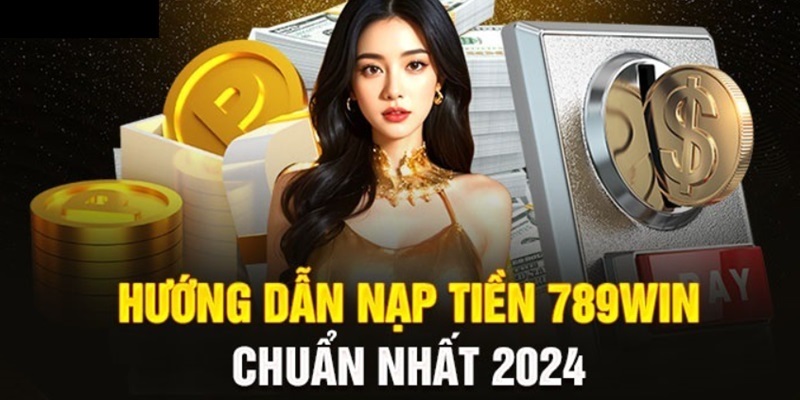 Hướng dẫn thực hiện nạp tiền 789win cá cược 